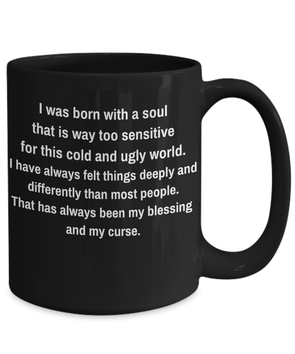 I was born with a soul that is way too sensitive for...